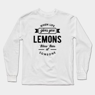 Lemon - When life gives you lemons throw them someone Long Sleeve T-Shirt